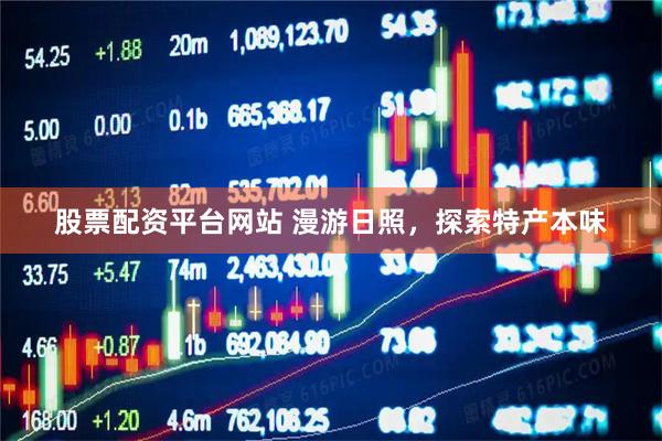 股票配资平台网站 漫游日照，探索特产本味